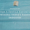Weaving Growth: Top 5 Textile Exports Powering India's Fashion Industry